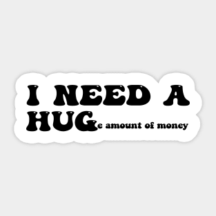 I need a huge amount of money - black text Sticker